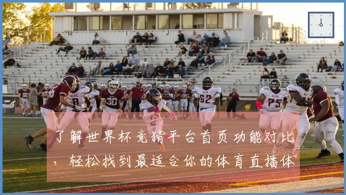 了解世界杯竞猜平台首页功能对比，轻松找到最适合你的体育直播体验