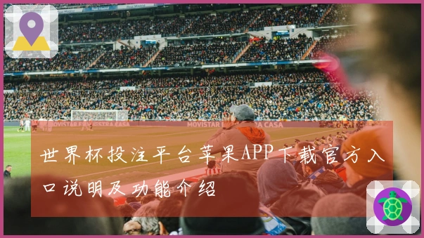 世界杯投注平台苹果APP下载官方入口说明及功能介绍