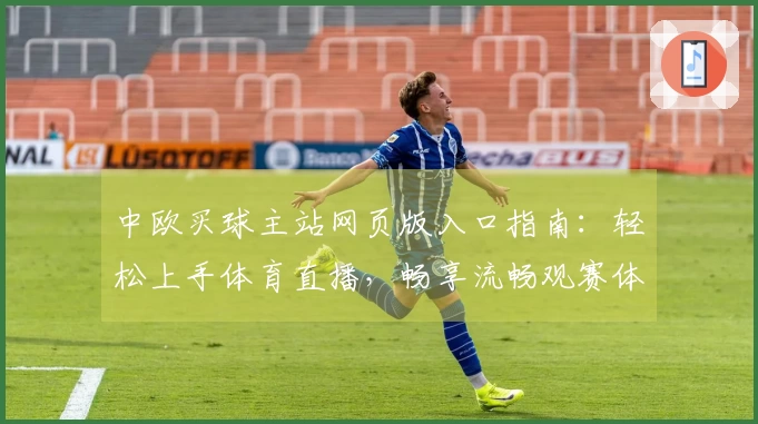 中欧买球主站网页版入口指南：轻松上手体育直播，畅享流畅观赛体验